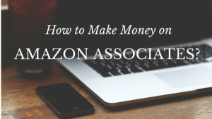 How to Make Money on Amazon Associates? Learn Affiliate Marketing Basics for Free.