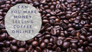 Featured Image-Can You Make Money Selling Coffee Online?