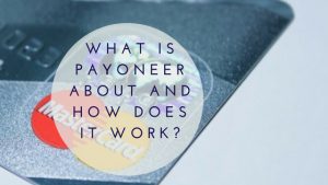 What is Payoneer About and How Does it Work?