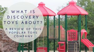 What is Discovery Toys About- A Review of this Popular Toys Company