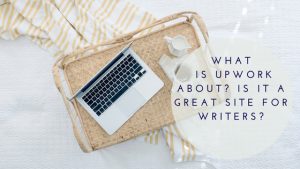 What is Upwork About, Is It A Great Site For Writers?